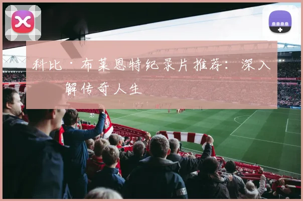 科比·布莱恩特纪录片推荐:深入了解传奇人生
