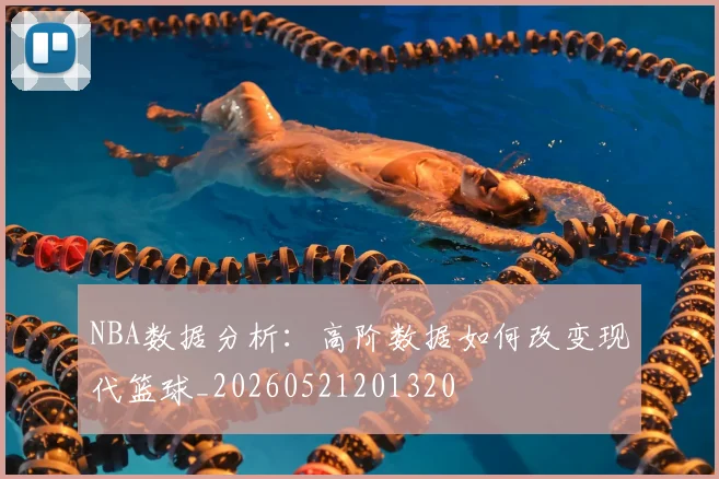 NBA数据分析：高阶数据如何改变现代篮球_20260521201320